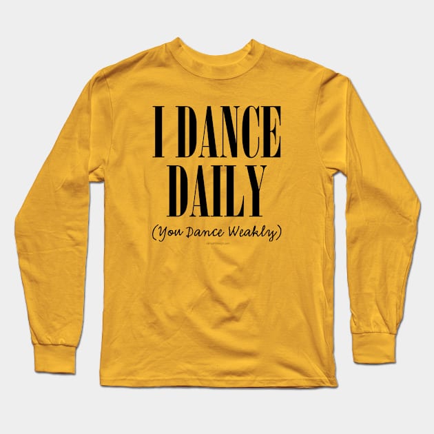 I Dance Daily (You Dance Weakly) Long Sleeve T-Shirt by eBrushDesign